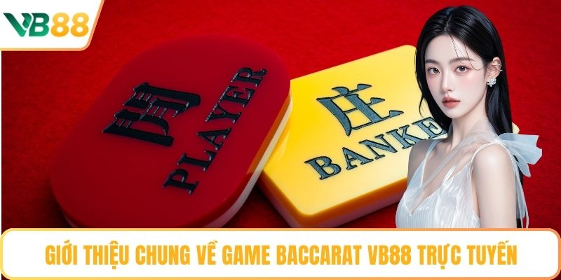 Giới thiệu chung về game Baccarat VB88 trực tuyến